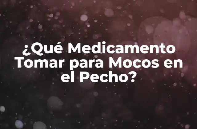 ¿qué Medicamento Tomar para Mocos en el Pecho?