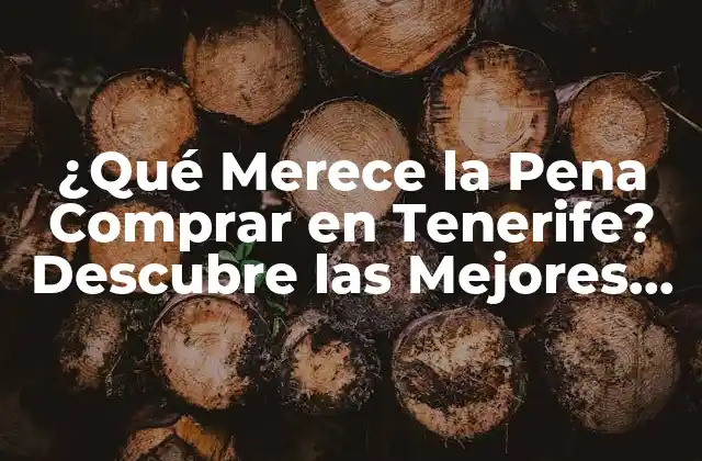 ¿qué Merece la Pena Comprar en Tenerife? Descubre las Mejores Opciones 2 Productos Típicos de Tenerife: Un Regalo Auténtico