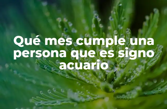 Qué Mes Cumple una Persona que es Signo Acuario
