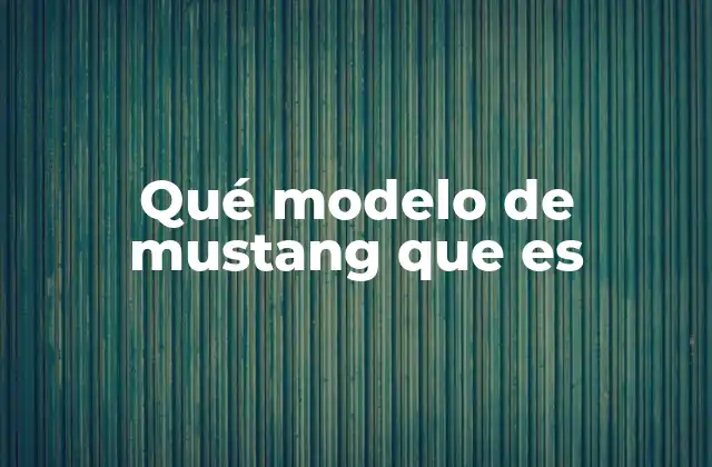 Qué Modelo de Mustang que es