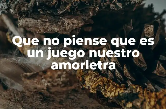 Que No Piense que es un Juego Nuestro Amorletra 2 El impacto emocional de frases en canciones de amor