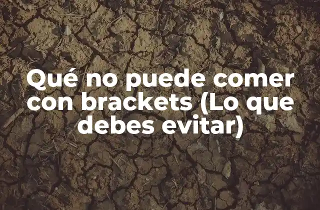 Qué No Puede Comer con Brackets (lo que Debes Evitar)