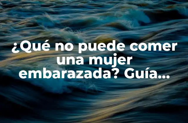 ¿qué No Puede Comer una Mujer Embarazada? Guía Completa de Alimentos Seguros y No Seguros