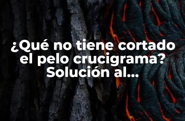 ¿qué No Tiene Cortado el Pelo Crucigrama? Solución Al Rompecabezas Clásico