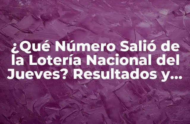 ¿qué Número Salió de la Lotería Nacional Del Jueves? Resultados y Análisis