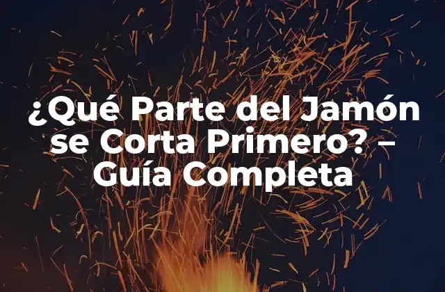 ¿qué Parte Del Jamón Se Corta Primero? – Guía Completa