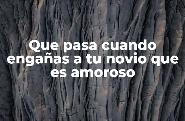 Que Pasa Cuando Engañas a Tu Novio que es Amoroso