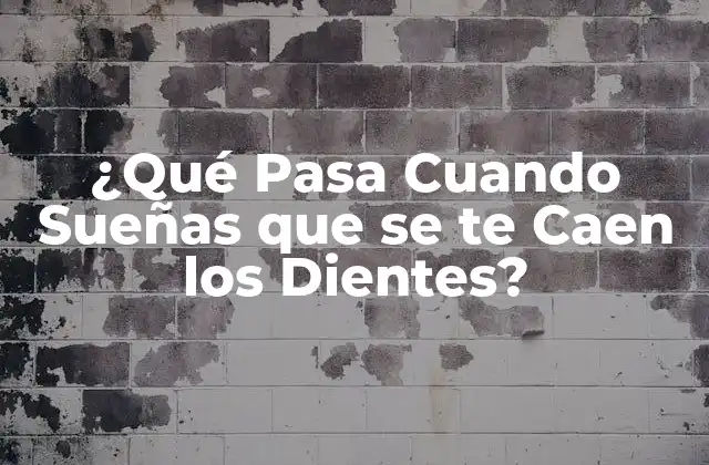 ¿qué Pasa Cuando Sueñas que Se Te Caen los Dientes?