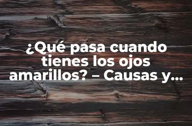 ¿qué Pasa Cuando Tienes los Ojos Amarillos? – Causas y Síntomas