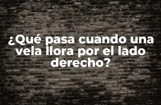 ¿qué Pasa Cuando una Vela Llora por el Lado Derecho?