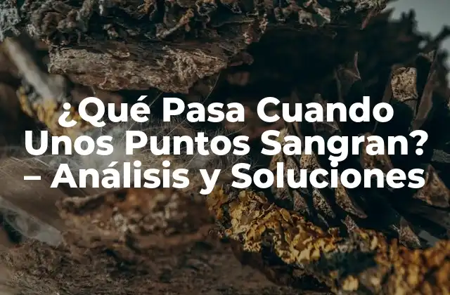 ¿qué Pasa Cuando unos Puntos Sangran? – Análisis y Soluciones