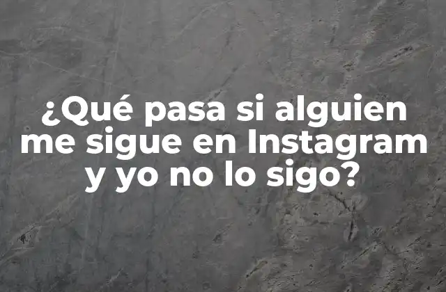 ¿qué Pasa Si Alguien Me Sigue en Instagram y Yo No Lo Sigo?