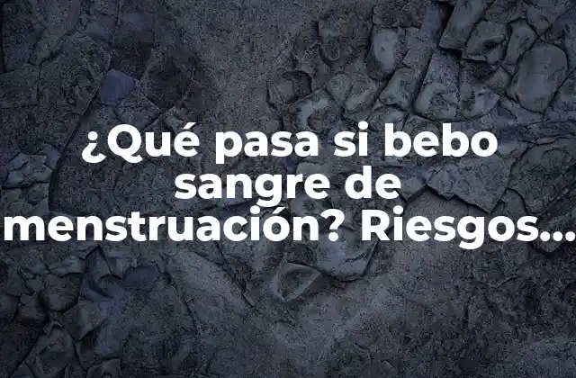 ¿qué Pasa Si Bebo Sangre de Menstruación? Riesgos y Mitos