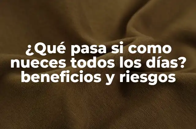 ¿qué Pasa Si como Nueces Todos los Días? Beneficios y Riesgos