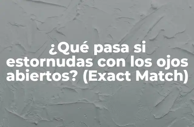 ¿qué Pasa Si Estornudas con los Ojos Abiertos? (exact Match)