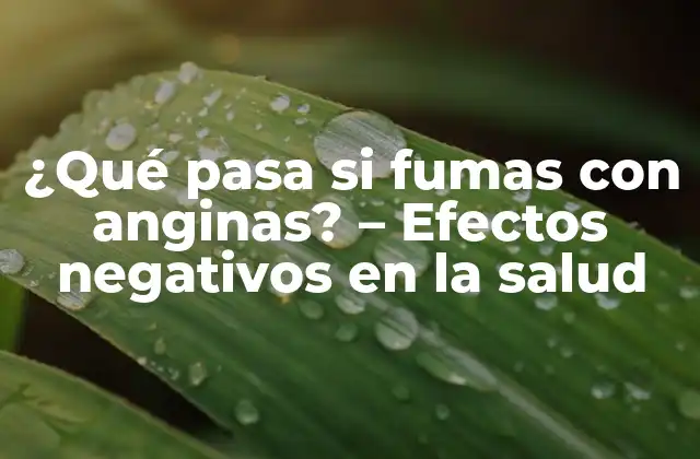 ¿qué Pasa Si Fumas con Anginas? - Efectos Negativos en la Salud 2 Cómo el tabaquismo empeora las anginas