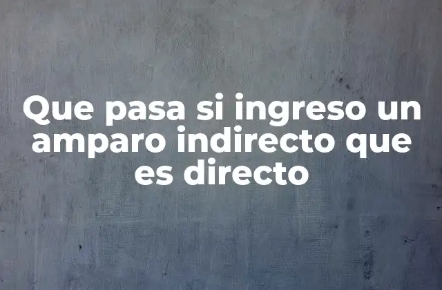 Que Pasa Si Ingreso un Amparo Indirecto que es Directo