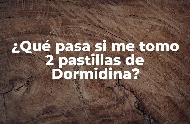 ¿qué Pasa Si Me Tomo 2 Pastillas de Dormidina?