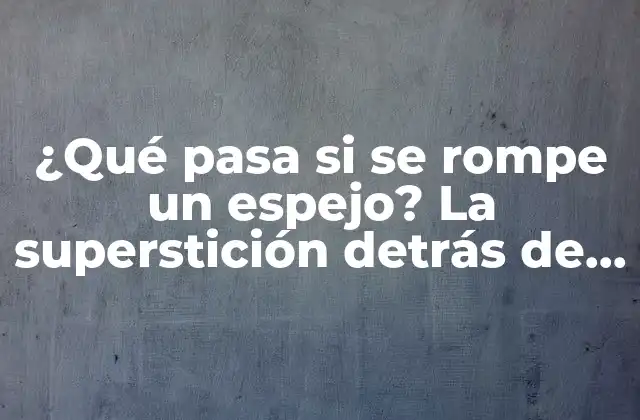 ¿qué Pasa Si Se Rompe un Espejo? la Superstición Detrás de la Mala Suerte