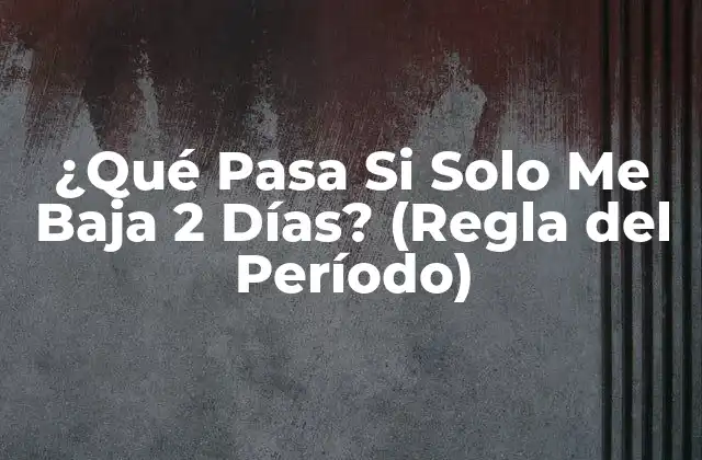¿qué Pasa Si Solo Me Baja 2 Días? (regla Del Período)