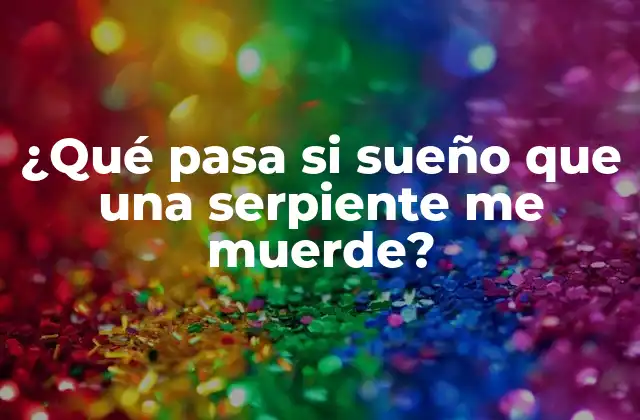 ¿qué Pasa Si Sueño que una Serpiente Me Muerde?