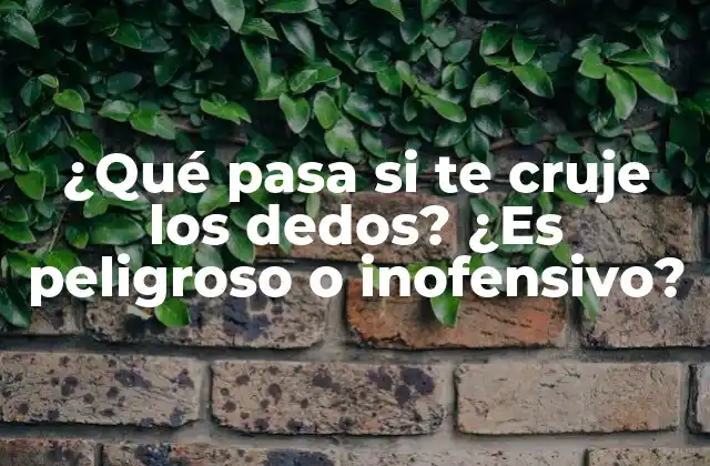 ¿qué Pasa Si Te Cruje los Dedos? ¿es Peligroso o Inofensivo?
