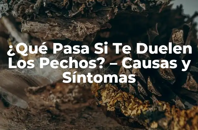 ¿qué Pasa Si Te Duelen los Pechos? - Causas y Síntomas 2 Causas del Dolor en los Pechos