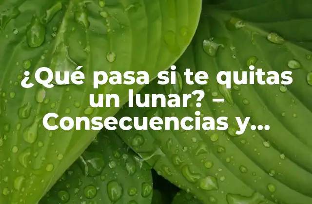 ¿qué Pasa Si Te Quitas un Lunar? – Consecuencias y Riesgos de la Remoción de Lunares