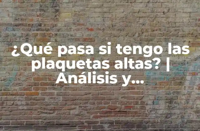 ¿qué Pasa Si Tengo las Plaquetas Altas? | Análisis y Consecuencias