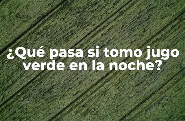 ¿qué Pasa Si Tomo Jugo Verde en la Noche? 2 Los beneficios del jugo verde para el sueño