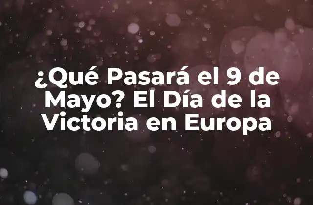 ¿qué Pasará el 9 de Mayo? el Día de la Victoria en Europa