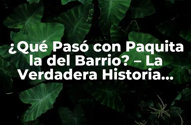 ¿qué Pasó con Paquita la Del Barrio? – la Verdadera Historia Detrás de la Leyenda