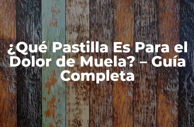 ¿qué Pastilla es para el Dolor de Muela? – Guía Completa