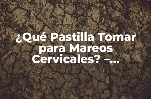 ¿qué Pastilla Tomar para Mareos Cervicales? – Soluciones Efectivas para el Tratamiento