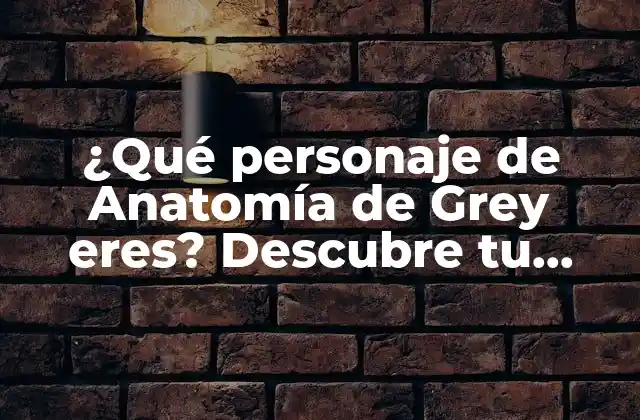 ¿qué Personaje de Anatomía de Grey Eres? Descubre Tu Personalidad Médica