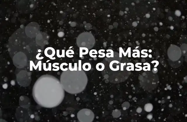 ¿qué Pesa Más: Músculo o Grasa?