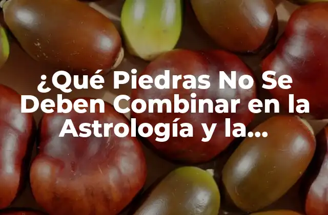 ¿qué Piedras No Se Deben Combinar en la Astrología y la Esoterismo?