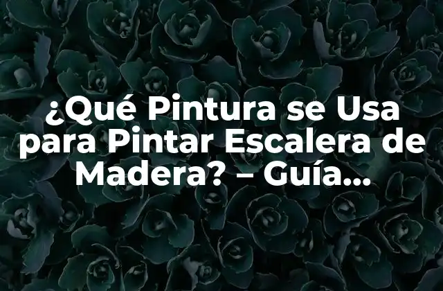 Tipos de Pintura para Escaleras de Madera