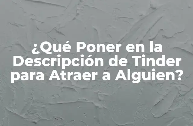 ¿qué Poner en la Descripción de Tinder para Atraer a Alguien?