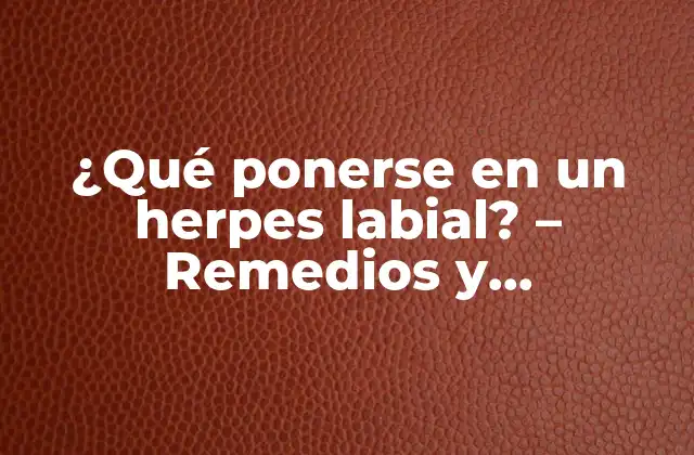 ¿qué Ponerse en un Herpes Labial? – Remedios y Tratamientos Naturales