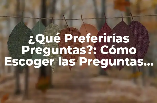 ¿qué Preferirías Preguntas?: Cómo Escoger las Preguntas Correctas