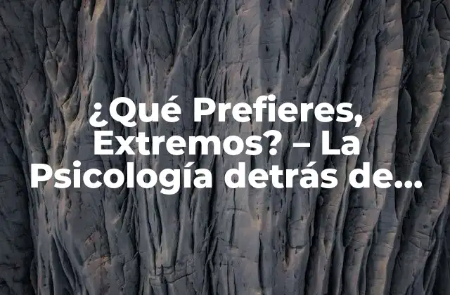 ¿qué Prefieres, Extremos? – la Psicología Detrás de las Preferencias Humanas