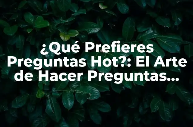 ¿qué Prefieres Preguntas Hot?: el Arte de Hacer Preguntas que Generan Conversaciones