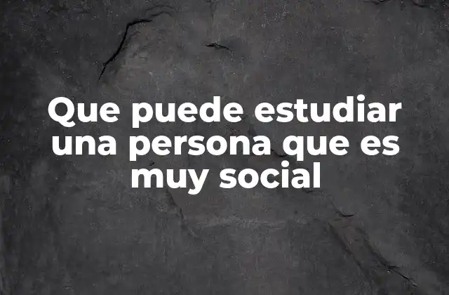 Que Puede Estudiar una Persona que es Muy Social