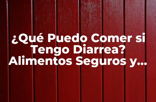 ¿qué Puedo Comer Si Tengo Diarrea? Alimentos Seguros y Contraindicados