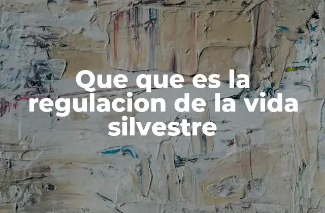 Que que es la Regulacion de la Vida Silvestre