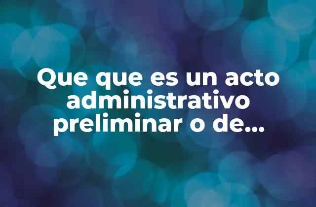 Que que es un Acto Administrativo Preliminar o de Procedimiento