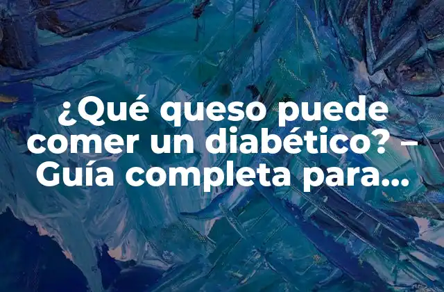 ¿qué Queso Puede Comer un Diabético? – Guía Completa para Diabéticos