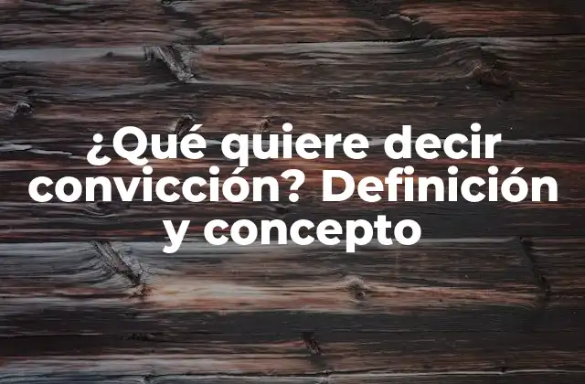 ¿qué Quiere Decir Convicción? Definición y Concepto