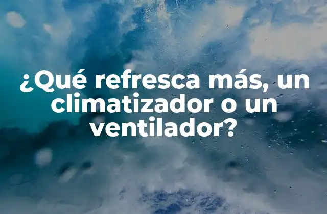 ¿qué Refresca Más, un Climatizador o un Ventilador?